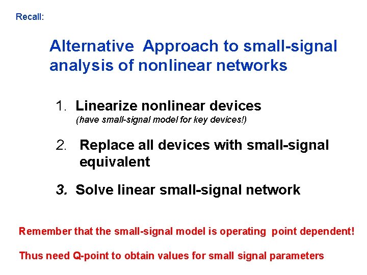 Recall: Alternative Approach to small-signal analysis of nonlinear networks 1. Linearize nonlinear devices (have Recall: Alternative Approach to small-signal analysis of nonlinear networks 1. Linearize nonlinear devices (have
