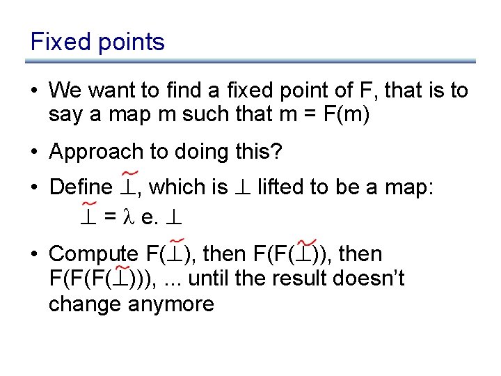 Fixed points • We want to find a fixed point of F, that is