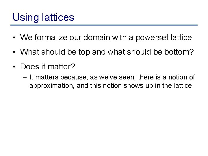 Using lattices • We formalize our domain with a powerset lattice • What should