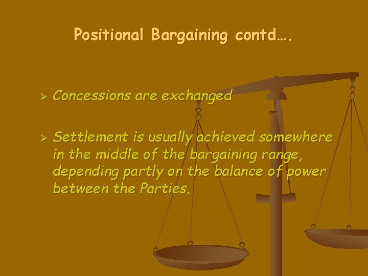 Positional Bargaining contd…. Ø Ø Concessions are exchanged Settlement is usually achieved somewhere in