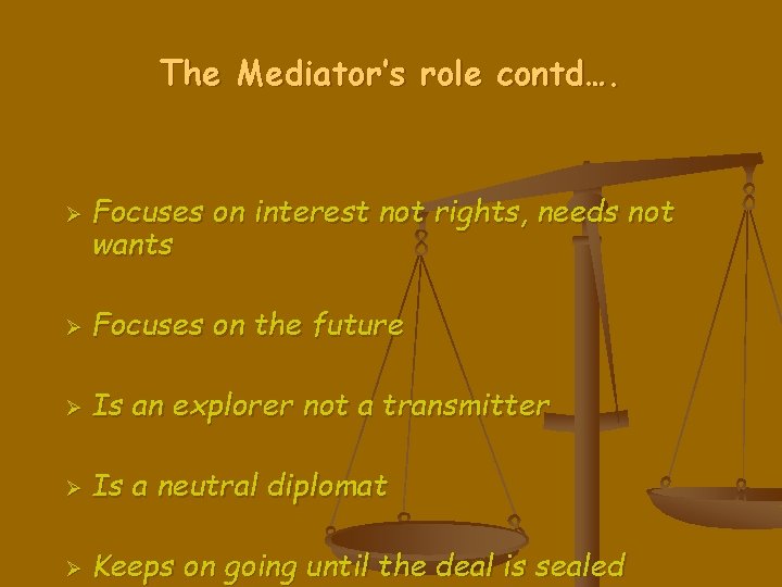 The Mediator’s role contd…. Ø Focuses on interest not rights, needs not wants Ø