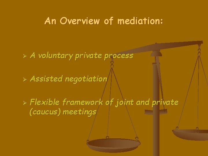 An Overview of mediation: Ø A voluntary private process Ø Assisted negotiation Ø Flexible