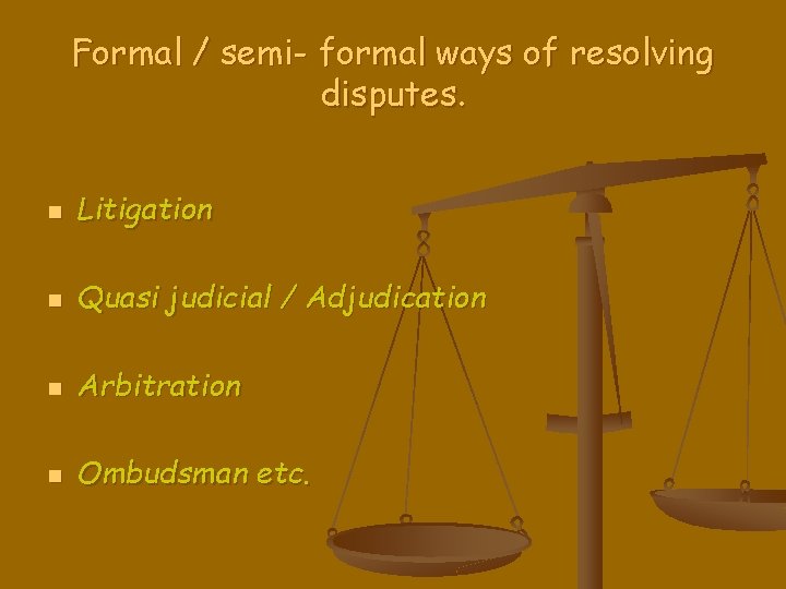 Formal / semi- formal ways of resolving disputes. n Litigation n Quasi judicial /