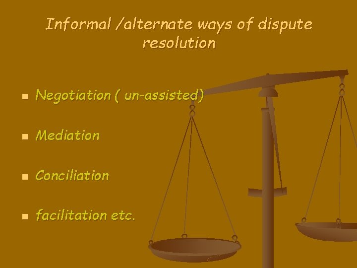 Informal /alternate ways of dispute resolution n Negotiation ( un-assisted) n Mediation n Conciliation