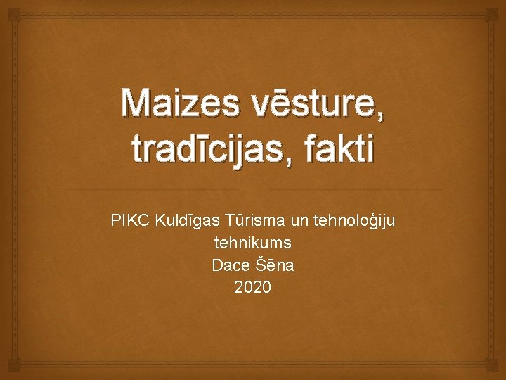 Maizes vēsture, tradīcijas, fakti PIKC Kuldīgas Tūrisma un tehnoloģiju tehnikums Dace Šēna 2020 