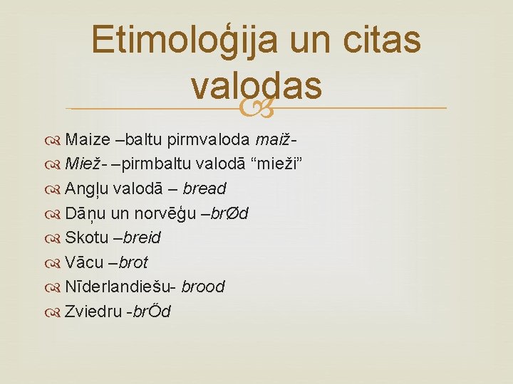 Etimoloģija un citas valodas Maize –baltu pirmvaloda maiž Miež- –pirmbaltu valodā “mieži” Angļu valodā