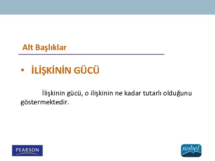 Alt Başlıklar • İLİŞKİNİN GÜCÜ İlişkinin gücü, o ilişkinin ne kadar tutarlı olduğunu göstermektedir.