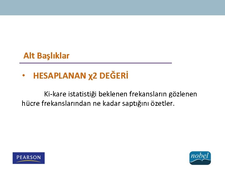 Alt Başlıklar • HESAPLANAN χ2 DEĞERİ Ki-kare istatistiği beklenen frekansların gözlenen hücre frekanslarından ne