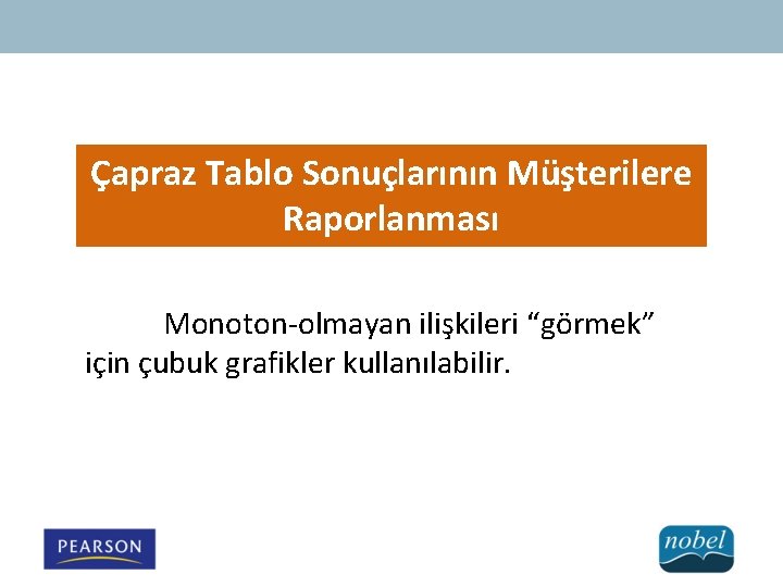 Çapraz Tablo Sonuçlarının Müşterilere Raporlanması Monoton-olmayan ilişkileri “görmek” için çubuk grafikler kullanılabilir. 