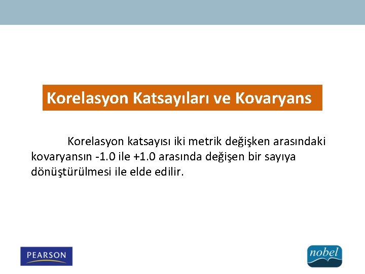 Korelasyon Katsayıları ve Kovaryans Korelasyon katsayısı iki metrik değişken arasındaki kovaryansın -1. 0 ile