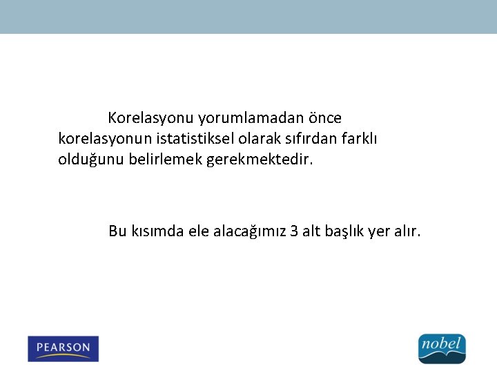 Korelasyonu yorumlamadan önce korelasyonun istatistiksel olarak sıfırdan farklı olduğunu belirlemek gerekmektedir. Bu kısımda ele