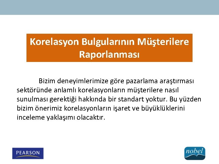 Korelasyon Bulgularının Müşterilere Raporlanması Bizim deneyimlerimize göre pazarlama araştırması sektöründe anlamlı korelasyonların müşterilere nasıl