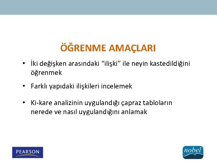 ÖĞRENME AMAÇLARI • İki değişken arasındaki “ilişki” ile neyin kastedildiğini öğrenmek • Farklı yapıdaki