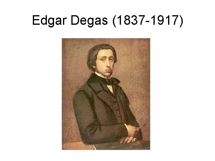 Edgar Degas (1837 -1917) 