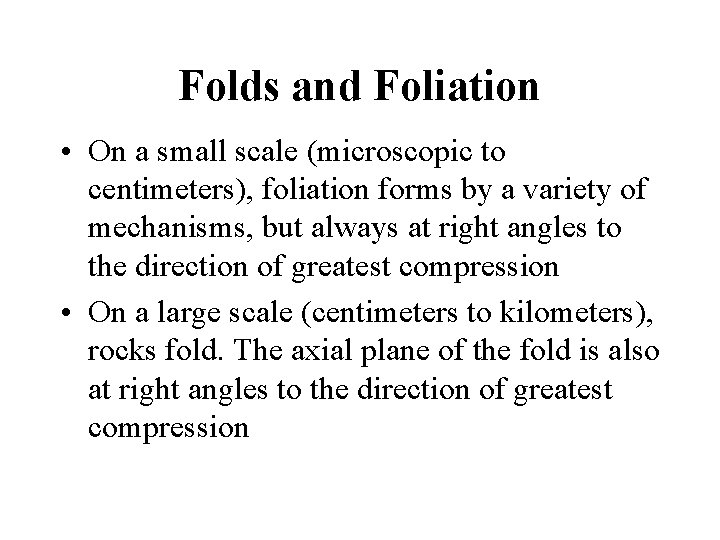 Folds and Foliation • On a small scale (microscopic to centimeters), foliation forms by