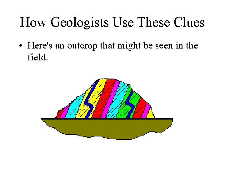 How Geologists Use These Clues • Here's an outcrop that might be seen in