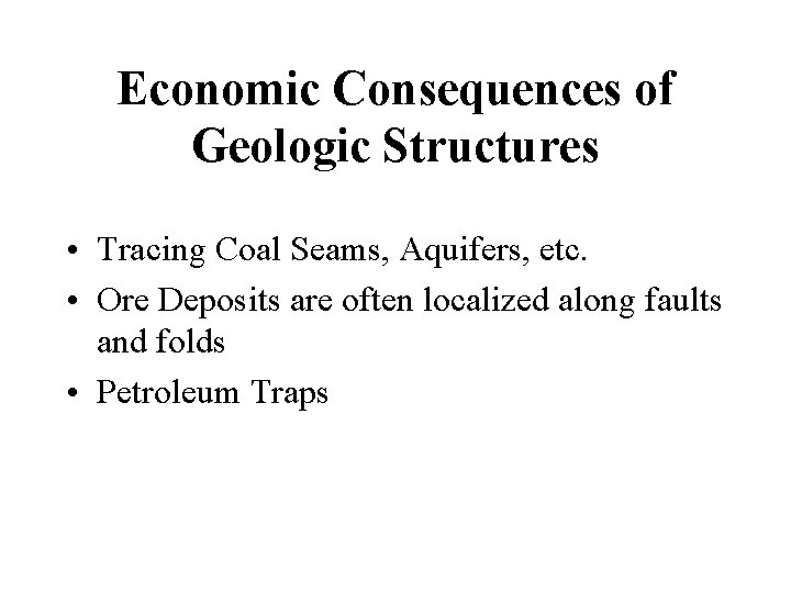 Economic Consequences of Geologic Structures • Tracing Coal Seams, Aquifers, etc. • Ore Deposits