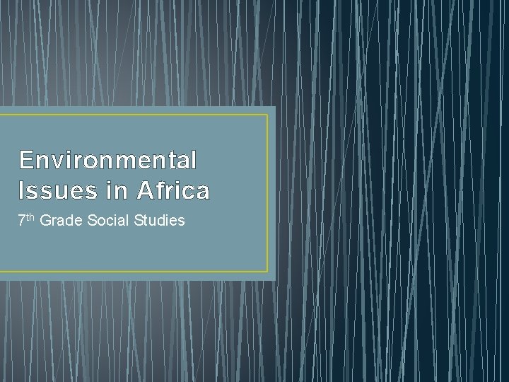 Environmental Issues in Africa 7 th Grade Social Studies 