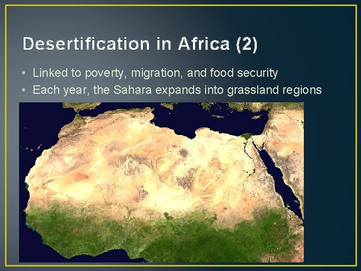 Desertification in Africa (2) • Linked to poverty, migration, and food security • Each