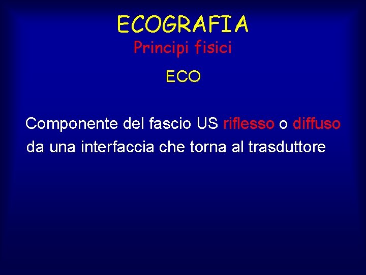 ECOGRAFIA Principi fisici ECO Componente del fascio US riflesso o diffuso da una interfaccia