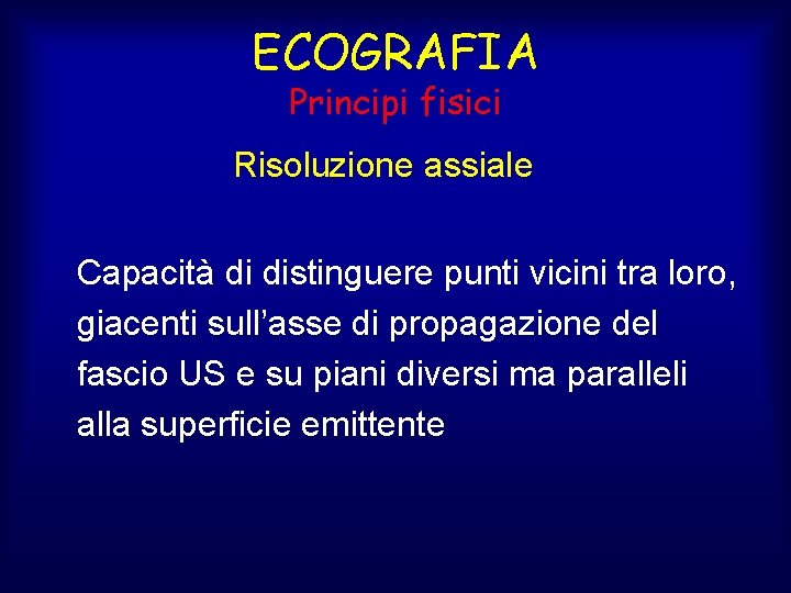 ECOGRAFIA Principi fisici Risoluzione assiale Capacità di distinguere punti vicini tra loro, giacenti sull’asse