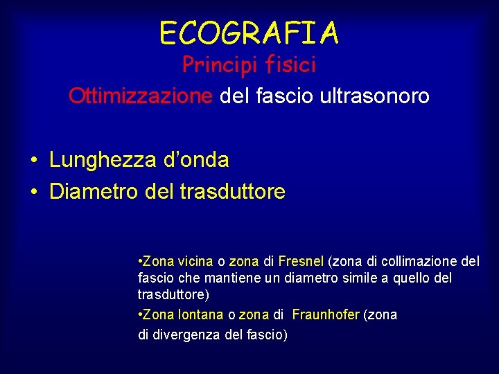 ECOGRAFIA Principi fisici Ottimizzazione del fascio ultrasonoro • Lunghezza d’onda • Diametro del trasduttore