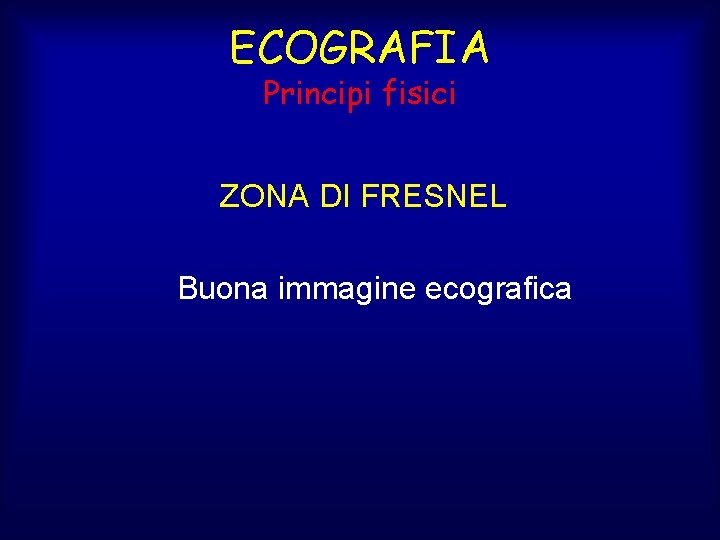 ECOGRAFIA Principi fisici ZONA DI FRESNEL Buona immagine ecografica 