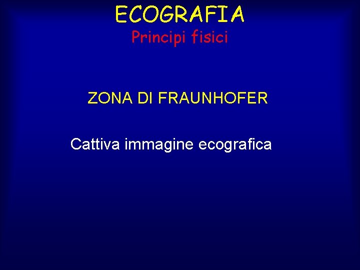 ECOGRAFIA Principi fisici ZONA DI FRAUNHOFER Cattiva immagine ecografica 