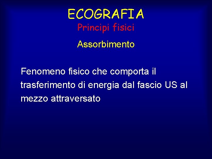 ECOGRAFIA Principi fisici Assorbimento Fenomeno fisico che comporta il trasferimento di energia dal fascio