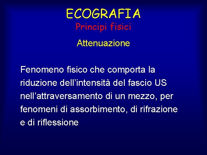 ECOGRAFIA Principi fisici Attenuazione Fenomeno fisico che comporta la riduzione dell’intensità del fascio US