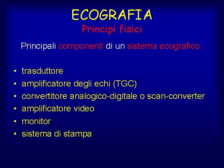 ECOGRAFIA Principi fisici Principali componenti di un sistema ecografico • • • trasduttore amplificatore