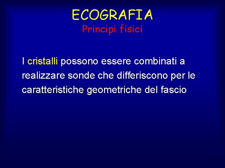 ECOGRAFIA Principi fisici I cristalli possono essere combinati a realizzare sonde che differiscono per