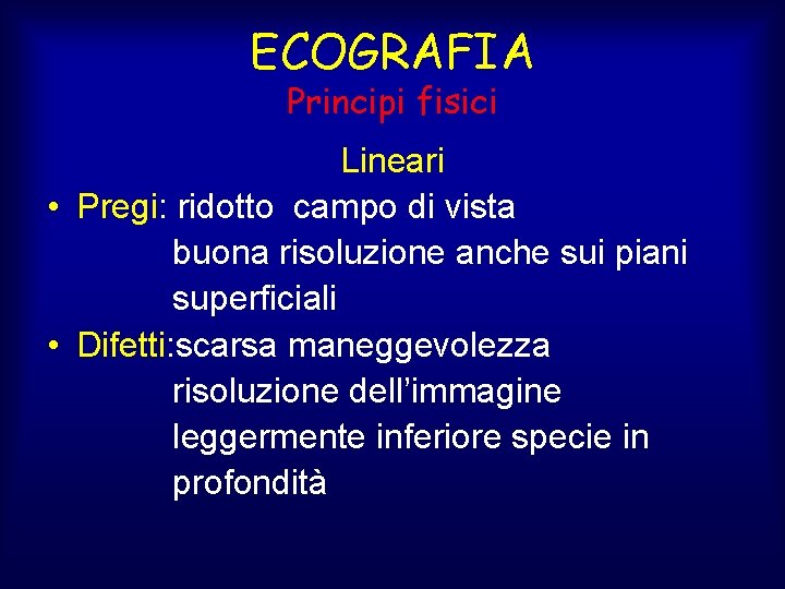 ECOGRAFIA Principi fisici Lineari • Pregi: ridotto campo di vista buona risoluzione anche sui