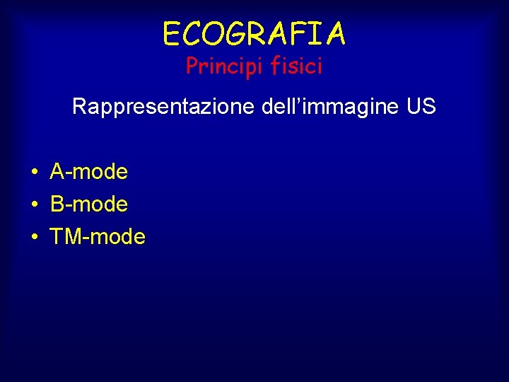 ECOGRAFIA Principi fisici Rappresentazione dell’immagine US • A-mode • B-mode • TM-mode 