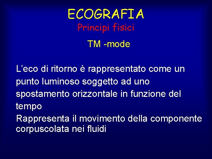 ECOGRAFIA Principi fisici TM -mode L’eco di ritorno è rappresentato come un punto luminoso