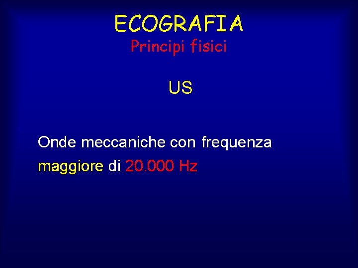 ECOGRAFIA Principi fisici US Onde meccaniche con frequenza maggiore di 20. 000 Hz 