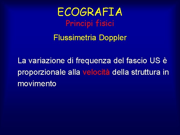 ECOGRAFIA Principi fisici Flussimetria Doppler La variazione di frequenza del fascio US è proporzionale