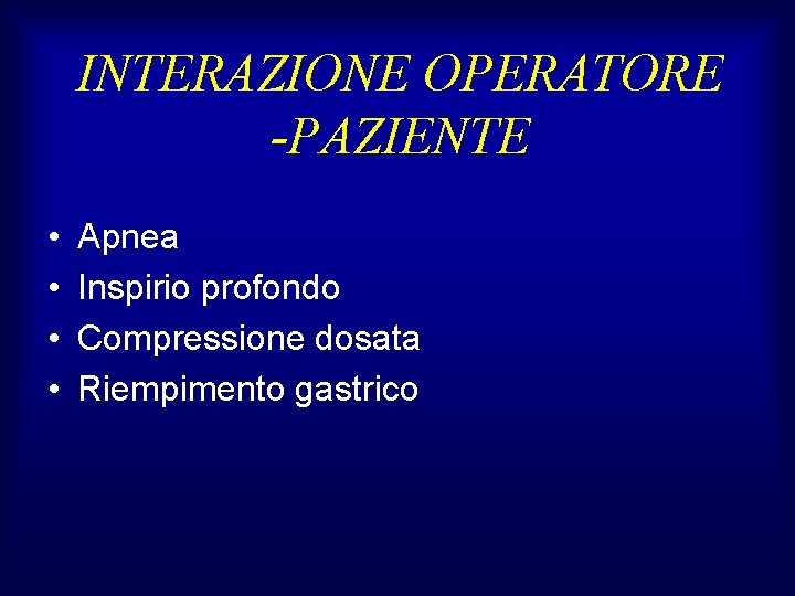 INTERAZIONE OPERATORE -PAZIENTE • • Apnea Inspirio profondo Compressione dosata Riempimento gastrico 