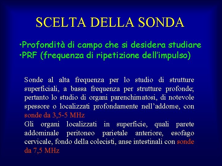 SCELTA DELLA SONDA • Profondità di campo che si desidera studiare • PRF (frequenza