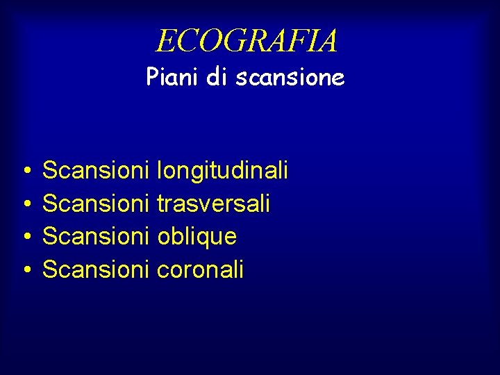 ECOGRAFIA Piani di scansione • • Scansioni longitudinali Scansioni trasversali Scansioni oblique Scansioni coronali