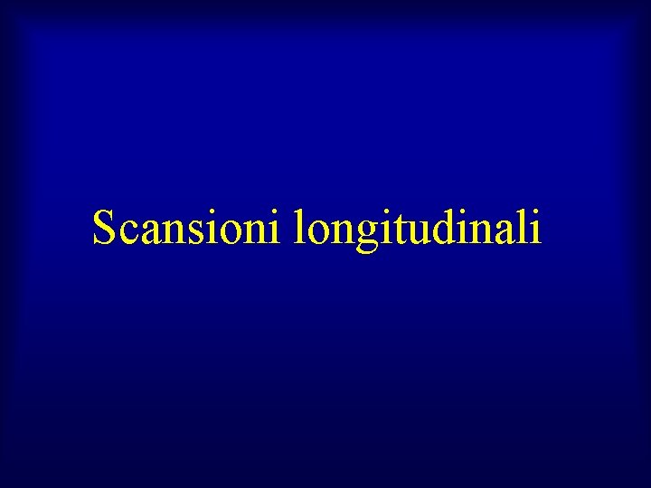 Scansioni longitudinali 