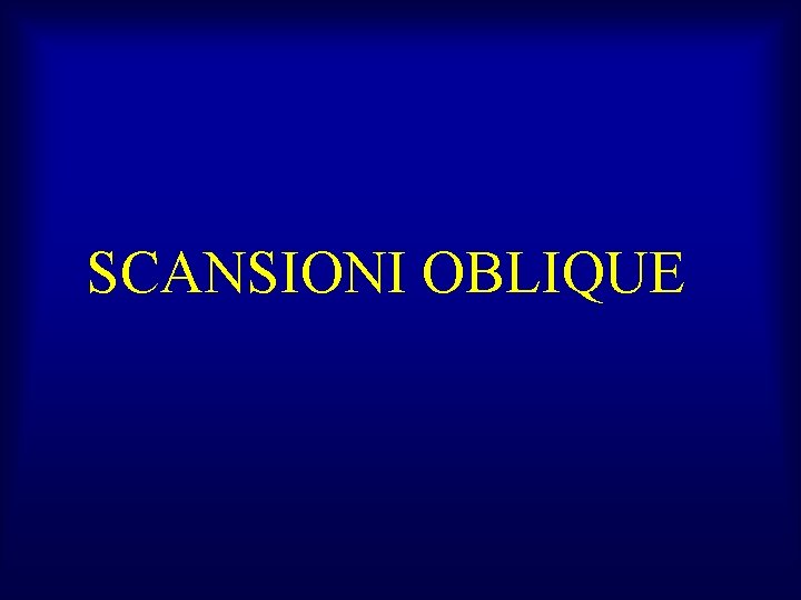 SCANSIONI OBLIQUE 