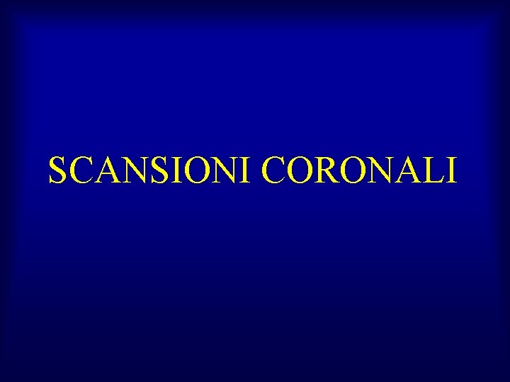 SCANSIONI CORONALI 