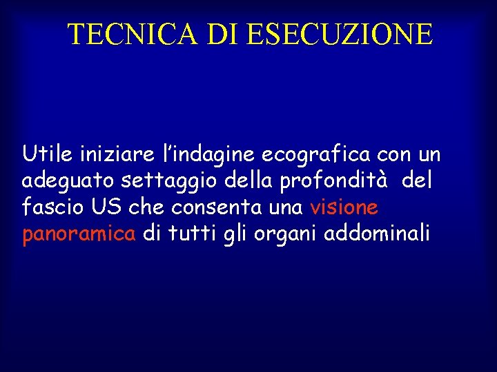 TECNICA DI ESECUZIONE Utile iniziare l’indagine ecografica con un adeguato settaggio della profondità del