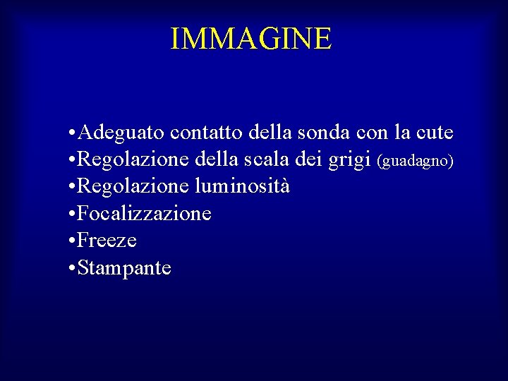 IMMAGINE • Adeguato contatto della sonda con la cute • Regolazione della scala dei