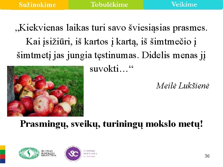 Sužinokime „Kiekvienas laikas turi savo šviesiąsias prasmes. Kai įsižiūri, iš kartos į kartą, iš