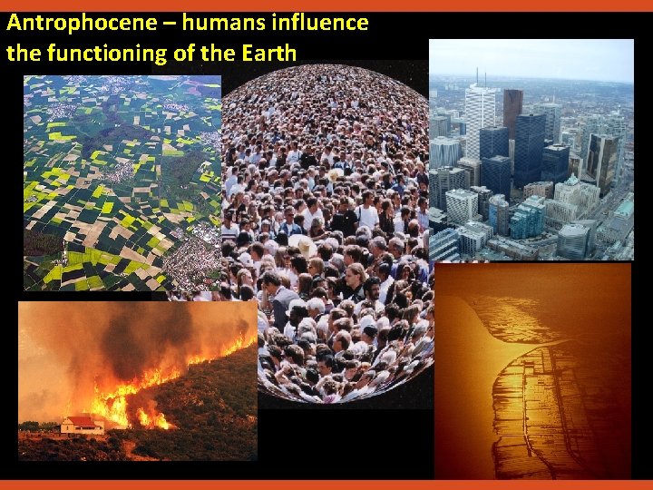 Antrophocene – humans influence the functioning of the Earth 