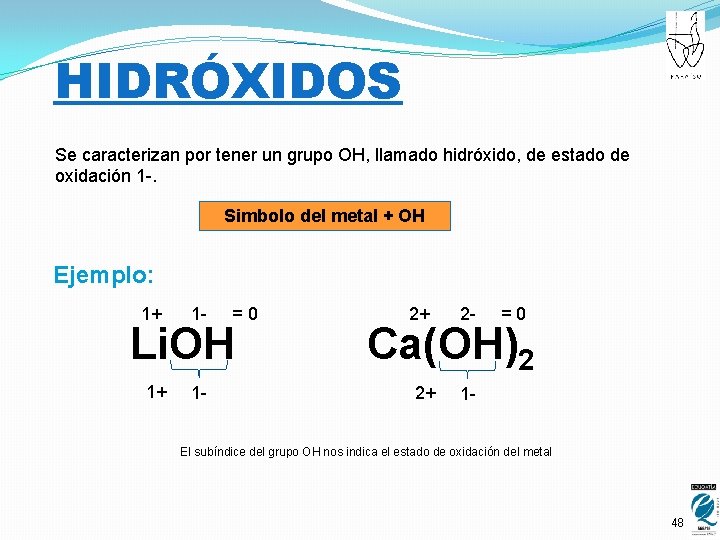 HIDRÓXIDOS Se caracterizan por tener un grupo OH, llamado hidróxido, de estado de oxidación