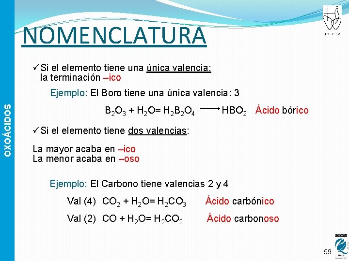 NOMENCLATURA üSi el elemento tiene una única valencia: la terminación –ico OXOÁCIDOS Ejemplo: El