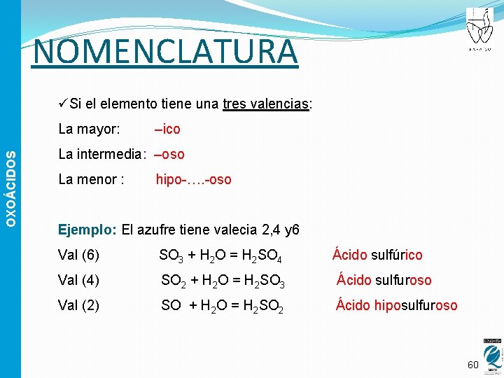 NOMENCLATURA üSi el elemento tiene una tres valencias: OXOÁCIDOS La mayor: –ico La intermedia: